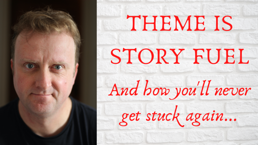 Theme is Story Fuel (and why you’ll never get stuck again) The